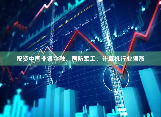 配资中国非银金融、国防军工、计算机行业领涨