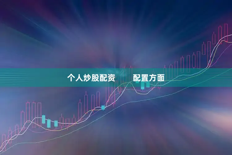 个人炒股配资 配置方面