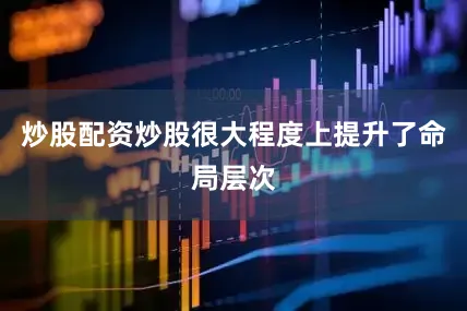 炒股配资炒股很大程度上提升了命局层次