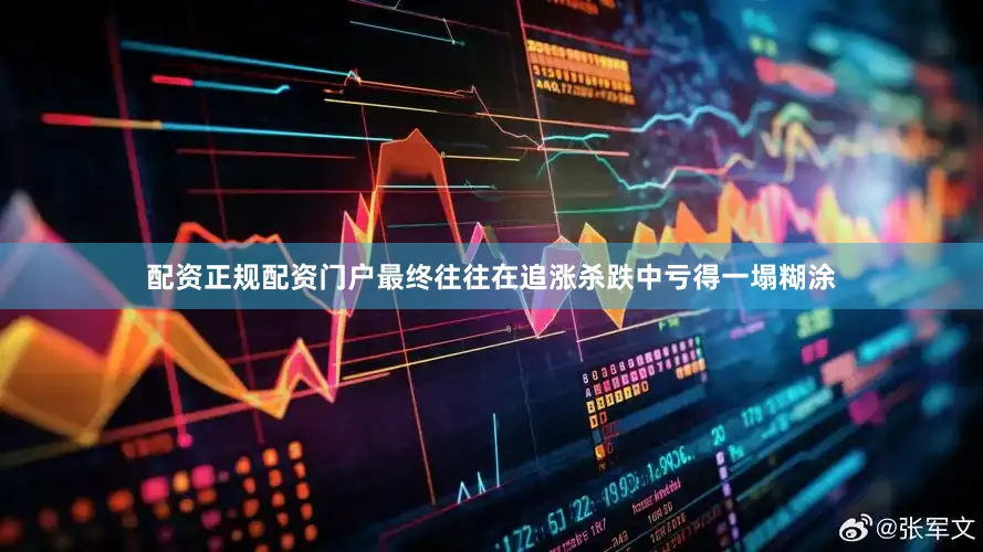 配资正规配资门户最终往往在追涨杀跌中亏得一塌糊涂