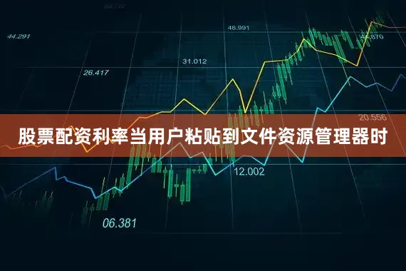 股票配资利率当用户粘贴到文件资源管理器时