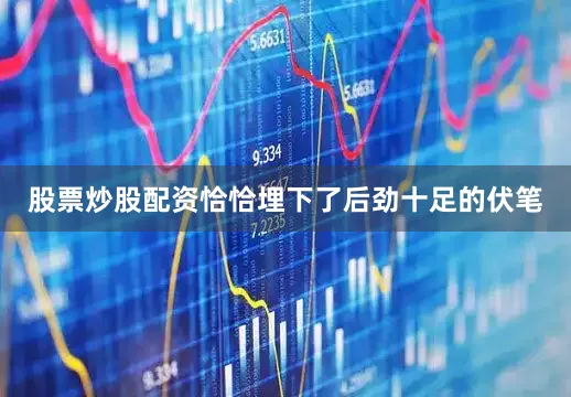股票炒股配资恰恰埋下了后劲十足的伏笔